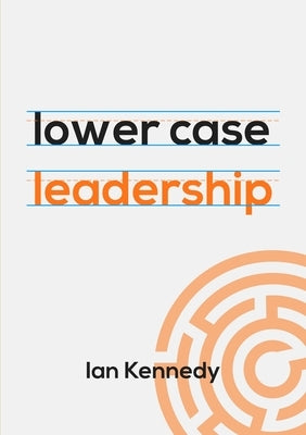 lower case leadership by Kennedy, Ian