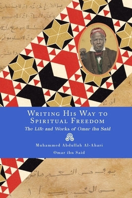 Writing His Way to Spiritual Freedom: The Life and Works of Omar ibn Said Paperback Independently Published