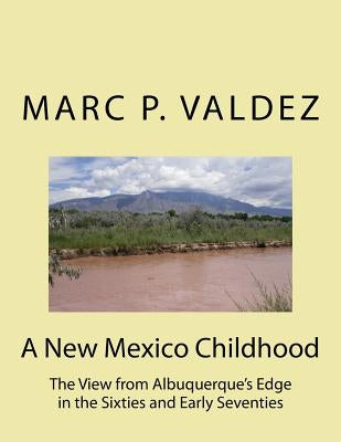 A New Mexico Childhood: The View from Albuquerque's Edge in the Sixties and Early Seventies Paperback Createspace Independent Publishing Platform