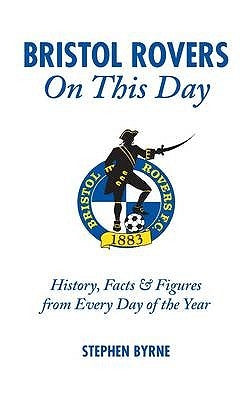 Bristol Rovers on This Day: History, Facts & Figures from Every Day of the Year by Byrne, Stephen