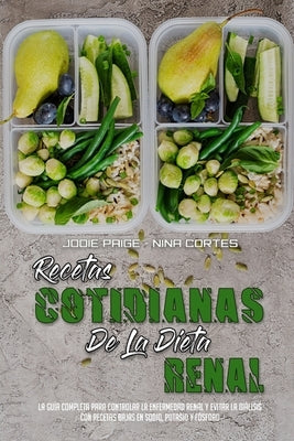 Recetas Cotidianas De La Dieta Renal: La Guía Completa Para Controlar La Enfermedad Renal Y Evitar La Diálisis Con Recetas Bajas En Sodio, Potasio Y F by Paige, Jodie