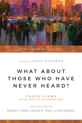 What about Those Who Have Never Heard?: Human Nature & the Crisis in Ethics Paperback IVP Academic