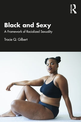 Black and Sexy: A Framework of Racialized Sexuality by Gilbert, Tracie