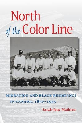 North of the Color Line: Migration and Black Resistance in Canada, 1870-1955 Paperback University of North Carolina Press