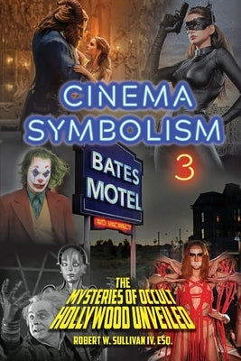 Cinema Symbolism 3: The Mysteries of Occult Hollywood Unveiled Deadwood Publishing, LLC
