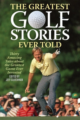 The Greatest Golf Stories Ever Told: Thirty Amazing Tales about the Greatest Game Ever Invented Paperback Lyons Press