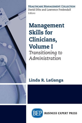 Management Skills for Clinicians, Volume I: Transitioning to Administration Paperback Business Expert Press