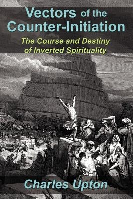 Vectors of the Counter-Initiation: The Course and Destiny of Inverted Spirituality Paperback Sophia Perennis et Universalis