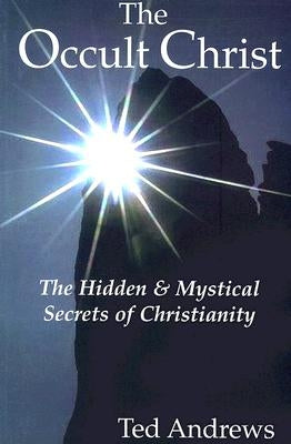 The Occult Christ: The Hidden & Mystical Secrets of Christianity by Andrews, Ted