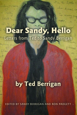 Dear Sandy, Hello: Letters from Ted to Sandy Berrigan by Berrigan, Ted