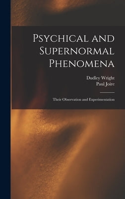 Psychical and Supernormal Phenomena: Their Observation and Experimentation by Wright, Dudley