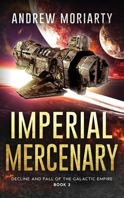 Imperial Mercenary: Decline and Fall of the Galactic Empire Book 3 Paperback Andrew Moriarty