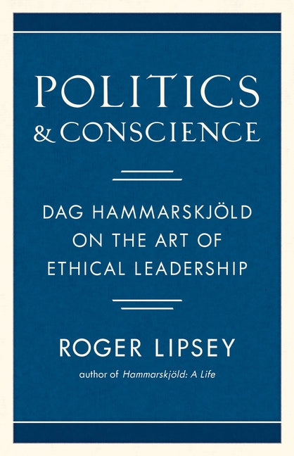 Politics and Conscience: Dag Hammarskjold on the Art of Ethical Leadership by Lipsey, Roger