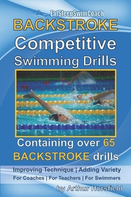 BACKSTROKE Competitive Swimming Drills: Containing over 65 BACKSTROKE drills Paperback Independently Published