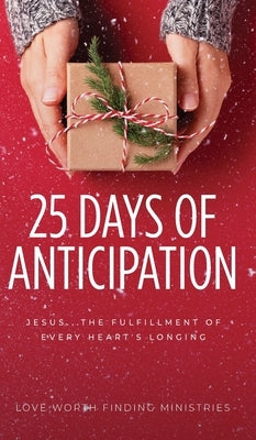 25 Days of Anticipation: Jesus . . . The Fulfillment of Every Heart's Longing by Ministries, Love Worth Finding