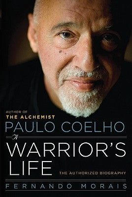 Paulo Coelho: A Warrior's Life by Morais, Fernando