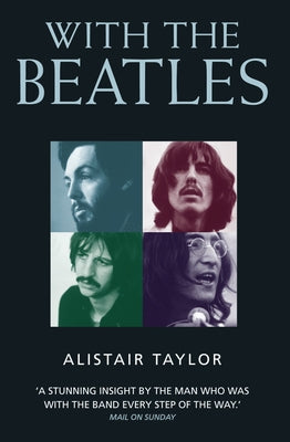 With the Beatles: A Stunning Insight by The Man who was with the Band Every Step of the Way by Gillibrand, Pharic Taylor