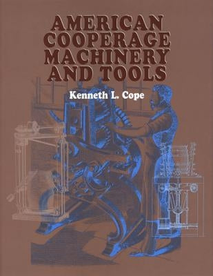 American Cooperage Machinery and Tools by Cope, Kenneth L.