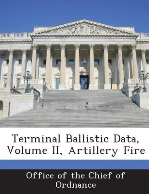Terminal Ballistic Data, Volume II, Artillery Fire Paperback Bibliogov