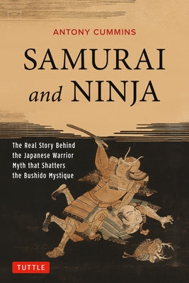 Samurai and Ninja: The Real Story Behind the Japanese Warrior Myth That Shatters the Bushido Mystique Paperback Tuttle Publishing