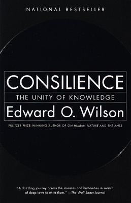 Consilience: The Unity of Knowledge by Wilson, Edward O.