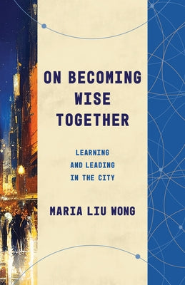 On Becoming Wise Together: Learning and Leading in the City Paperback William B. Eerdmans Publishing Company
