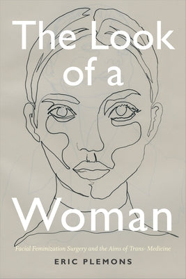 The Look of a Woman: Facial Feminization Surgery and the Aims of Trans- Medicine Paperback Duke University Press