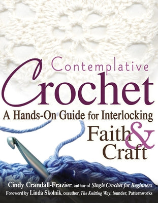 Contemplative Crochet: A Hands-On Guide for Interlocking Faith & Craft by Crandall-Frazier, Cindy