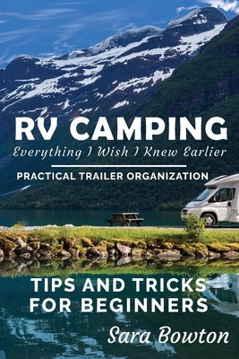 RV Camping Everything I Wish I Knew Earlier: Practical Trailer Organization Tips and Tricks for Beginners Paperback Independently Published