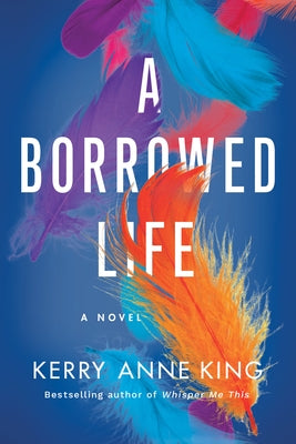 A Borrowed Life by King, Kerry Anne