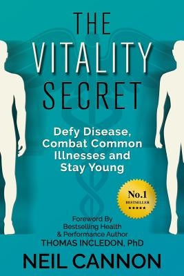 The Vitality Secret: Defy Disease, Combat Common Illnesses And Stay Young by Cannon, Neil