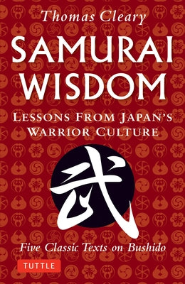 Samurai Wisdom: Lessons from Japan's Warrior Culture - Five Classic Texts on Bushido Paperback Tuttle Publishing