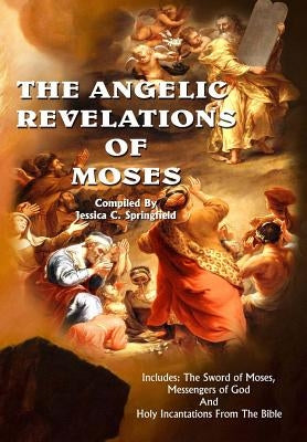 The Angelic Revelations Of Moses by Springfield, Jessica C.