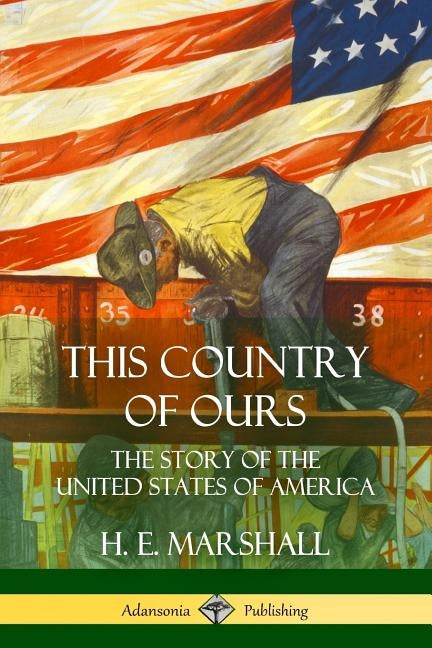 This Country of Ours: The Story of the United States of America by Marshall, H. E.