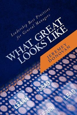 What Great Looks Like: Leadership Best Practices for General Managers Paperback Createspace Independent Publishing Platform