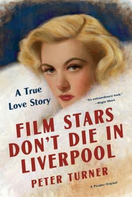 Film Stars Don't Die in Liverpool: A True Love Story by Turner, Peter