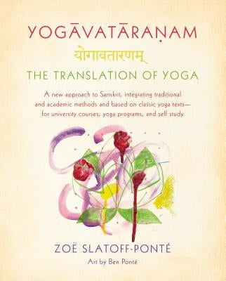 Yogavataranam: The Translation of Yoga: A New Approach to Sanskrit, Integrating Traditional and Academic Methods and Based on Classic Yoga Texts, for by Slatoff-Ponté, Zoë