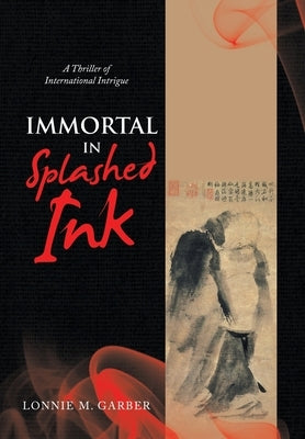 Immortal in Splashed Ink: A Thriller of International Intrigue by Garber, Lonnie M.