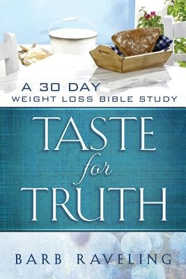 Taste for Truth: A 30 Day Weight Loss Bible Study by Raveling, Barb