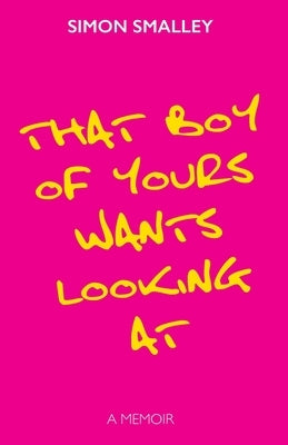 That Boy of Yours Wants Looking At by Smalley, Simon