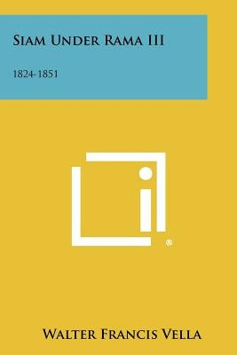 Siam Under Rama III: 1824-1851 Paperback Literary Licensing, LLC