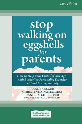 Stop Walking on Eggshells for Parents: How to Help Your Child (of Any Age) with Borderline Personality Disorder without Losing Yourself (Large Print 1 by Kreger, Randi