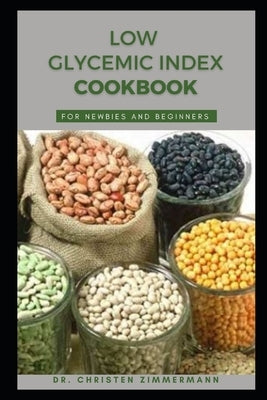 Low Glycemic Index Cookbook for Newbies and Beginners by Zimmermann, Christen