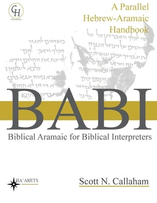 Biblical Aramaic for Biblical Interpreters: A Parallel Hebrew-Aramaic Handbook by Callaham, Scott