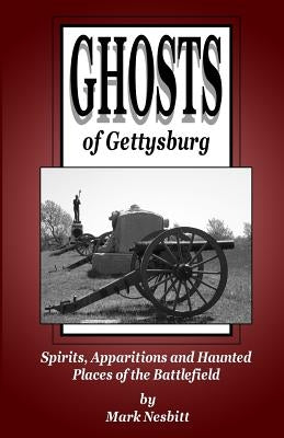 Ghosts of Gettysburg: Spirits, Apparitions and Haunted Places on the Battlefield by Nesbitt, Mark