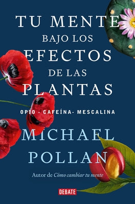 Tu Mente Bajo Los Efectos de Las Plantas / This Is Your Mind on Plants by Pollan, Michael