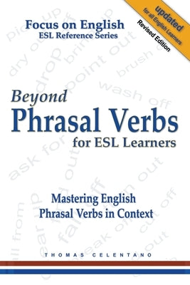 Beyond Phrasal Verbs for ESL Learners: Mastering English Phrasal Verbs in Context by Celentano, Thomas