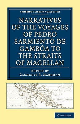 Narratives of the Voyages of Pedro Sarmiento de Gambóa to the Straits of Magellan Paperback Cambridge University Press