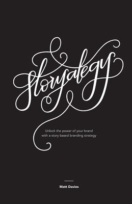 Storyategy: Unlock the power of your brand with a story based branding strategy by Davies, Matt