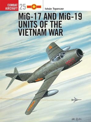 Mig-17 and Mig-19 Units of the Vietnam War by Toperczer, István
